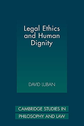 Legal Ethics and Human Dignity (Cambridge Studies in Philosophy and Law) (9780521118248) by Luban, David