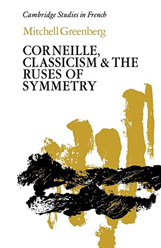 9780521123426: Corneille, Classicism and the Ruses of Symmetry: 17 (Cambridge Studies in French, Series Number 17)