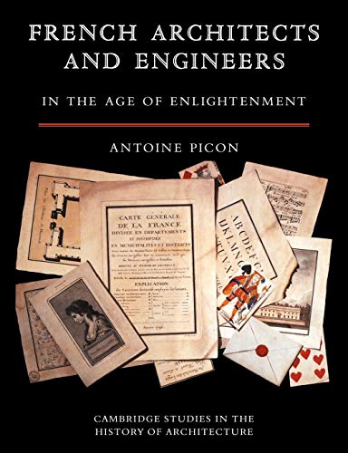 French Architects and Engineers in the Age of Enlightenment (Cambridge Studies in the History of Architecture) (9780521123693) by Picon, Antoine