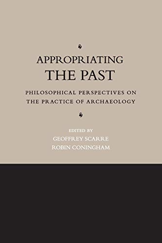 Appropriating the Past: Philosophical Perspectives on the Practice of Archaeology