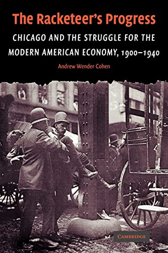 Stock image for The Racketeer's Progress: Chicago and the Struggle for the Modern American Economy, 1900 "1940 (Cambridge Historical Studies in American Law and Society) for sale by HPB Inc.