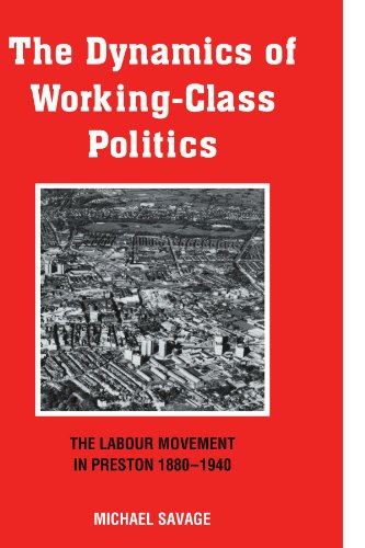 The Dynamics of Working-class Politics: The Labour Movement in Preston, 1880â€“1940 (9780521125154) by Savage, Michael