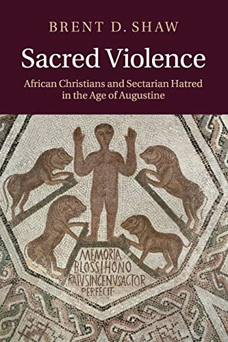 Stock image for Sacred Violence: African Christians and Sectarian Hatred in the Age of Augustine [Paperback] Shaw, Brent D. for sale by Brook Bookstore On Demand