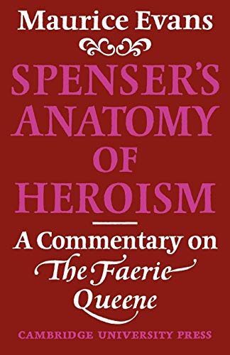 Spenser's Anatomy of Heroism: A Commentary on 'The Faerie Queene' (9780521129466) by Evans, Maurice