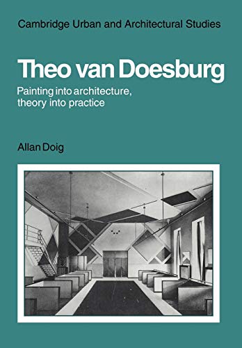 Stock image for Theo Van Doesburg: Painting into Architecture, Theory into Practice (Cambridge Urban and Architectural Studies) [Paperback] Doig, Allan for sale by Brook Bookstore On Demand