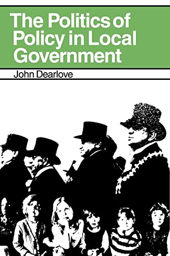 The Politics of Policy in Local Government: The Making and Maintenance of Public Policy in the Royal Borough of Kensington and Chelsea (9780521134507) by Dearlove, John