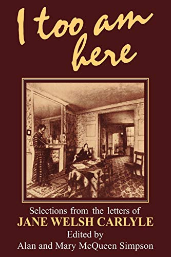 Imagen de archivo de I Too am Here: Selections from the Letters of Jane Welsh Carlyle a la venta por Revaluation Books