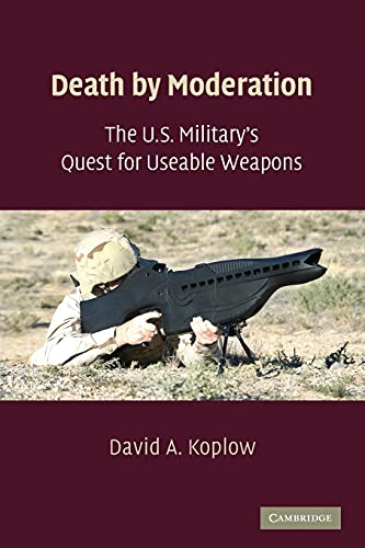 Stock image for Death by Moderation: The U.S. Military's Quest for Useable Weapons for sale by Prior Books Ltd