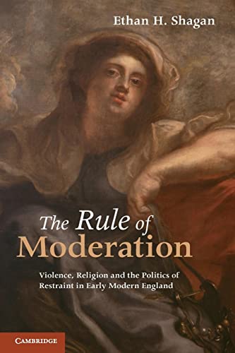 Stock image for The Rule of Moderation: Violence, Religion and the Politics of Restraint in Early Modern England for sale by Recycle Bookstore