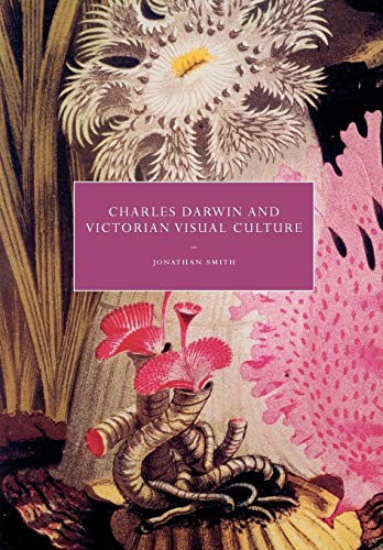 Charles Darwin and Victorian Visual Culture (Cambridge Studies in Nineteenth-Century Literature and Culture, Series Number 50) (9780521135795) by Smith, Jonathan