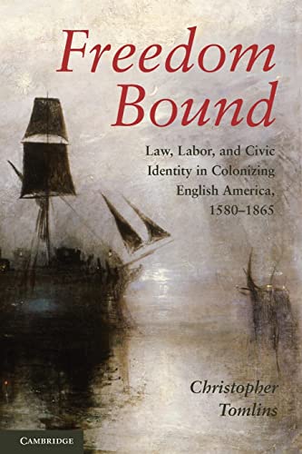 Freedom Bound: Law, Labor, and Civic Identity in Colonizing English America, 1580?1865