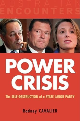 Power Crisis: The Self-Destruction of a State Labor Party (Australian Encounters)