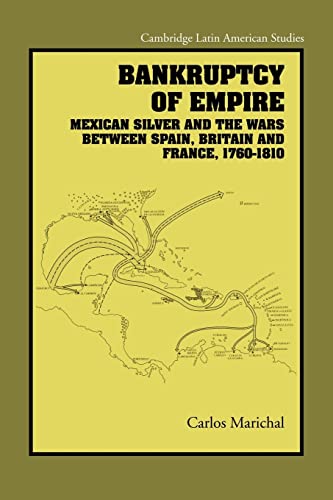 Beispielbild fr Bankruptcy of Empire: Mexican Silver and the Wars Between Spain, Britain and France, 1760?1810 (Cambridge Latin American Studies, Series Number 91) zum Verkauf von GF Books, Inc.