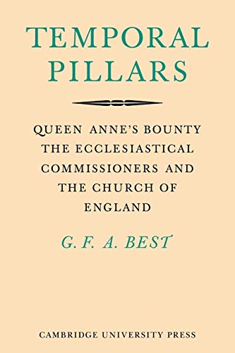 Temporal Pillars: Queen Anne's Bounty, the Ecclesiastical Commissioners, and the Church of England (9780521143035) by Best, Geoffrey