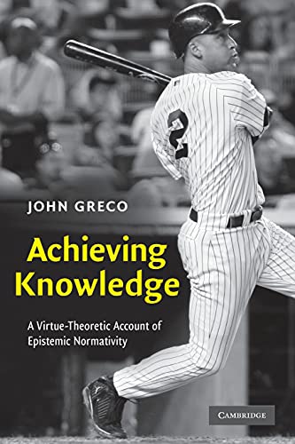 Achieving Knowledge: A Virtue-Theoretic Account of Epistemic Normativity (9780521144315) by Greco, John