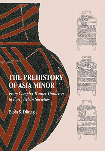 9780521149815: The Prehistory of Asia Minor: From Complex Hunter-Gatherers to Early Urban Societies