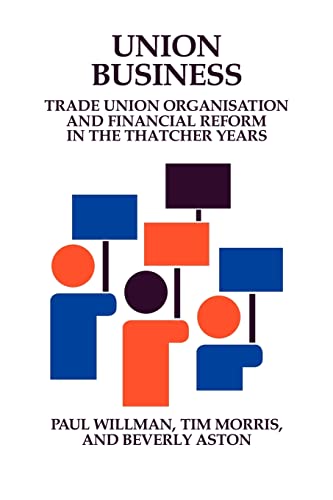Union Business: Trade Union Organisation and Financial Reform in the Thatcher Years (9780521153133) by Willman, Paul; Morris, Tim; Aston, Beverly