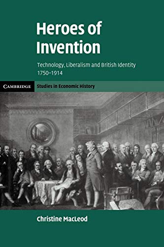 Heroes of Invention: Technology, Liberalism and British Identity, 1750-1914 (Cambridge Studies in Economic History - Second Series) (9780521153829) by MacLeod, Christine