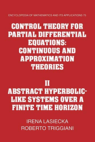 Control Theory for Partial Differential Equations: Volume 2, Abstract Hyperbolic-like Systems over a Finite Time Horizon: Continuous and Approximation ... and its Applications, Series Number 75) (9780521155687) by Lasiecka, Irena; Triggiani, Roberto