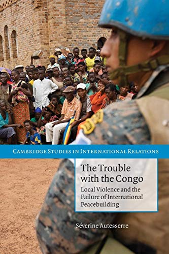 Beispielbild fr The Trouble with the Congo: Local Violence And The Failure Of International Peacebuilding (Cambridge Studies in International Relations) zum Verkauf von Gulf Coast Books