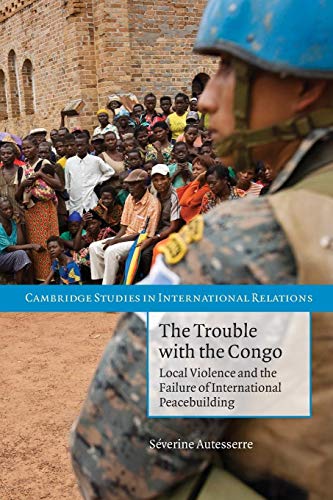 Stock image for The Trouble with the Congo: Local Violence And The Failure Of International Peacebuilding (Cambridge Studies in International Relations) for sale by Gulf Coast Books
