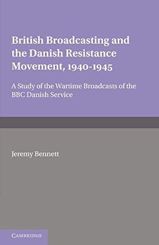 British Broadcasting and the Danish Resistance Movement 1940â€“1945: A Study of the Wartime Broadcasts of the B.B.C. Danish Service (9780521158442) by Bennett, Jeremy