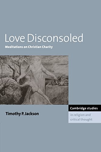 Stock image for Love Disconsoled: Meditations on Christian Charity (Cambridge Studies in Religion and Critical Thought, Series Number 7) for sale by SecondSale
