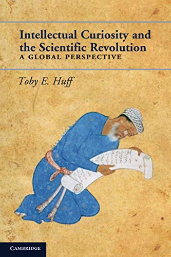 Intellectual Curiosity and the Scientific Revolution: A Global Perspective (9780521170529) by Huff, Toby E.