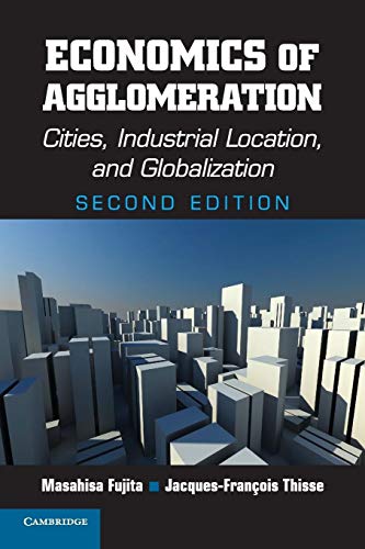 Economics of Agglomeration: Cities, Industrial Location, and Globalization (9780521171960) by Fujita, Masahisa; Thisse, Jacques-FranÃ§ois