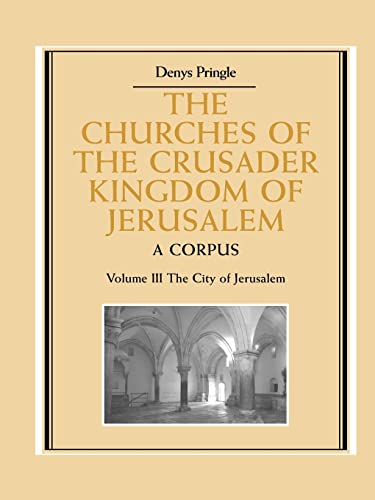 The Churches of the Crusader Kingdom of Jerusalem : Volume 3, the City of Jerusalem: A Corpus - Pringle Denys