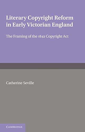 Stock image for Literary Copyright Reform in Early Victorian England: The Framing of the 1842 Copyright Act (Cambridge Studies in English Legal History) for sale by Chiron Media