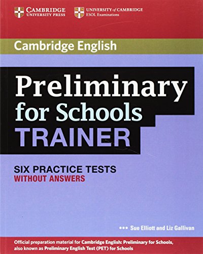 Preliminary for Schools Trainer Six Practice Tests without Answers (9780521174855) by Elliott, Sue; Gallivan, Liz