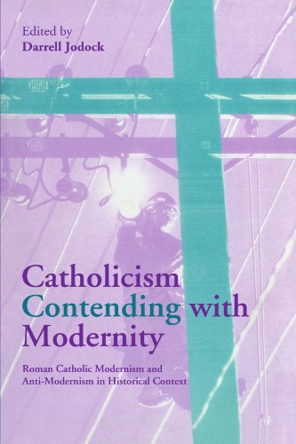 Stock image for Catholicism Contending with Modernity: Roman Catholic Modernism and Anti-Modernism in Historical Context for sale by HPB-Red