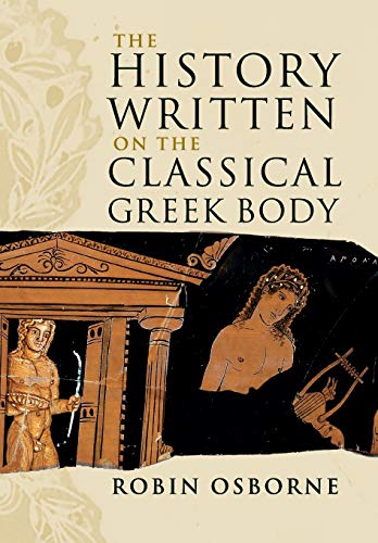 Beispielbild fr The History Written on the Classical Greek Body (The Wiles Lectures) zum Verkauf von BooksRun