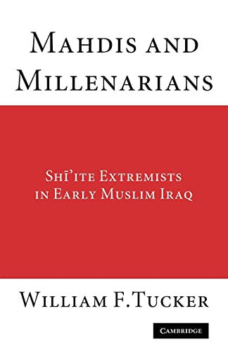 Mahdis and Millenarians: Shiite Extremists in Early Muslim Iraq (9780521178372) by Tucker, William F.