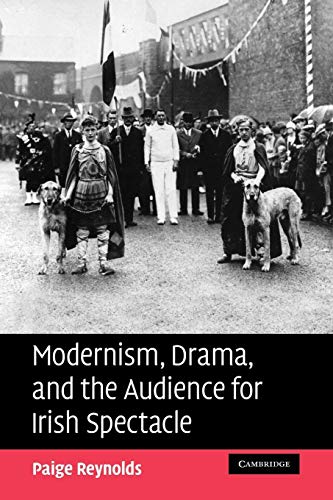 Modernism, Drama, and the Audience for Irish Spectacle (9780521182393) by Reynolds, Paige