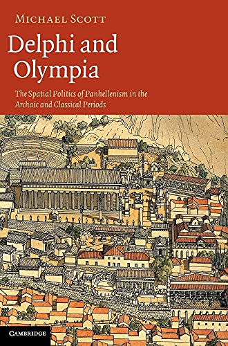 Delphi and Olympia: The Spatial Politics of Panhellenism in the Archaic and Classical Periods (9780521191265) by Scott, Michael