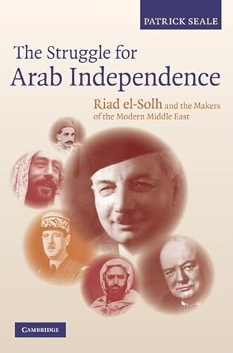 THE STRUGGLE FOR ARAB INDEPENDENCE. RIAD EL-SOHL AND THE MAKERS OF THE MODERN MIDDLE EAST [HARDBACK]