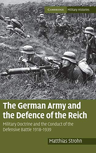 Stock image for The German Army and the Defence of the Reich: Military Doctrine and the Conduct of the Defensive Battle 1918 "1939 (Cambridge Military Histories) for sale by Open Books