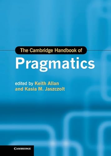 Beispielbild fr The Cambridge Handbook of Pragmatics (Cambridge Handbooks in Language and Linguistics) zum Verkauf von Powell's Bookstores Chicago, ABAA