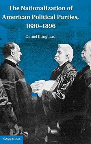 The Nationalization of American Political Parties; 1880-1896 - Daniel Klinghard
