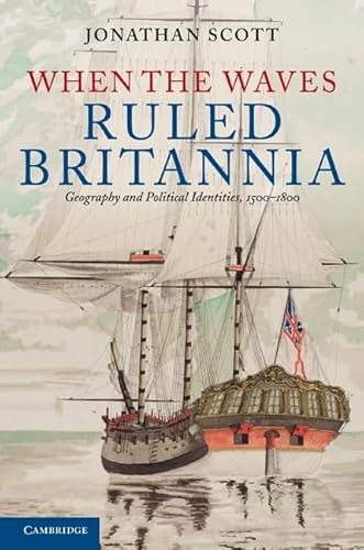 When the Waves Ruled Britannia: Geography and Political Identities, 1500â€“1800 (9780521195911) by Scott, Jonathan