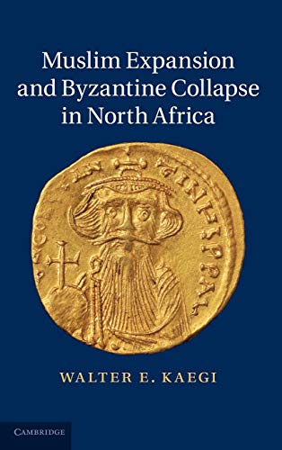 Muslim Expansion and Byzantine Collapse in North Africa (9780521196772) by Kaegi, Walter E.