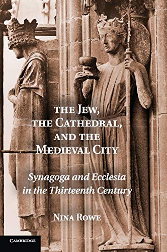 Beispielbild fr The Jew, the Cathedral and the Medieval City: Synagoga and Ecclesia in the Thirteenth Century zum Verkauf von Academybookshop