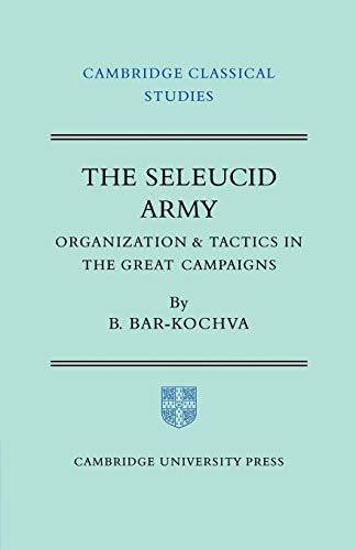 9780521200080: The Seleucid Army: Organization and Tactics in the Great Campaigns (Cambridge Classical Studies)