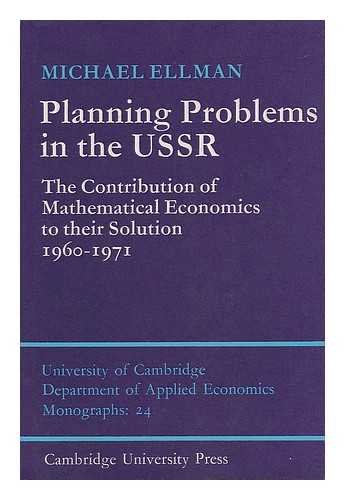 Planning Problems in the USSR: The Contribution of Mathematical Economics to their Solution 1960â€“1971 (Department of Applied Economics Monographs, Series Number 24) (9780521202497) by Ellman, Michael