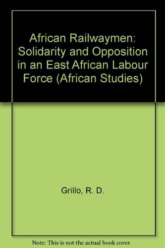 AFRICAN RAILWAYMEN : SOLIDARITY AND OPPOSITION IN AN EAST AFRICAN LABOUR FORCE