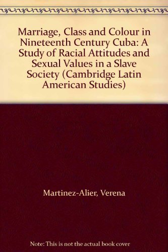 Beispielbild fr Marriage, Class and Colour in Nineteenth-Century Cuba : A Study of Racial Attitudes and Sexual Values in a Slave Society zum Verkauf von Better World Books