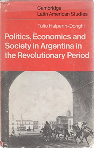 POLITICS, ECONOMICS AND SOCIETY IN ARGENTINA IN THE REVOLUTIONARY PERIOD. TRANSALTED BY RICHARD S...