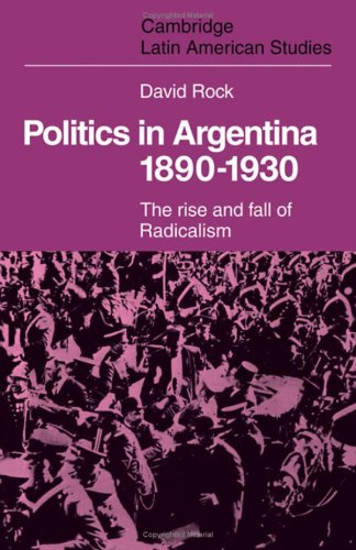 Stock image for Politics in Argentina, 1890-1930: The Rise and Fall of Radicalism for sale by Theologia Books